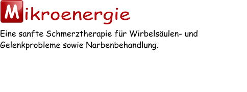 M ikroenergie Eine sanfte Schmerztherapie für Wirbelsäulen- und Gelenkprobleme sowie Narbenbehandlung.